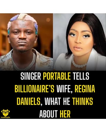 Singer Portable Tells Billionaire’s Wife, Regina Daniels, What He Thinks About Her#instablog9jaGists #TrendingStory #Awareness #StayUpdated